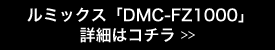 ルミックス  「DMC-FZ1000」の詳細はこちら